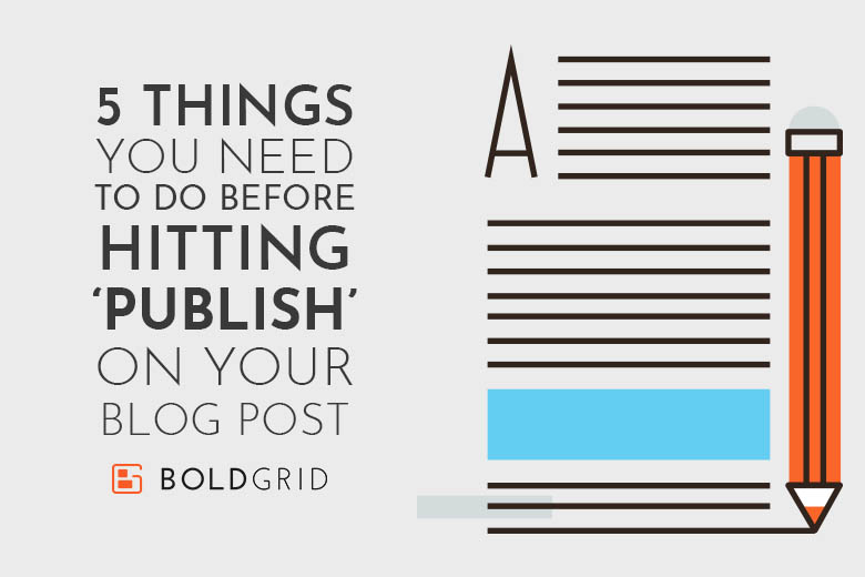 5 Things You Need To Do Before Hitting Publish On Your Blog Post