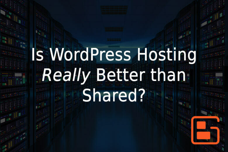Is WordPress Hosting Really Better Than Shared?
